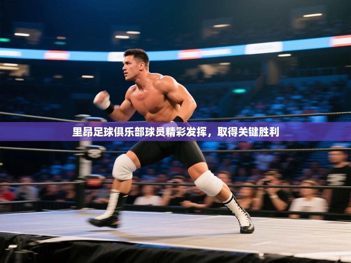 里昂足球俱乐部球员精彩发挥，取得关键胜利